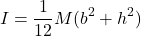 \[ I = \frac{1}{12} M (b^2 + h^2) \]