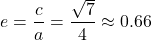 \[ e = \frac{c}{a} = \frac{\sqrt{7}}{4} \approx 0.66 \]