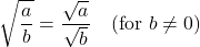 \[ \sqrt{\frac{a}{b}} = \frac{\sqrt{a}}{\sqrt{b}} \quad \text{(for } b \neq 0\text{)} \]