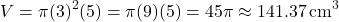 \[ V = \pi (3)^2 (5) = \pi (9)(5) = 45\pi \approx 141.37 \, \text{cm}^3 \]