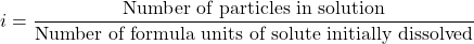 \[ i = \frac{\text{Number of particles in solution}}{\text{Number of formula units of solute initially dissolved}} \]