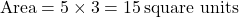 \[ \text{Area} = 5 \times 3 = 15 \, \text{square units} \]