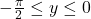 -\frac{\pi}{2} \leq y \leq 0