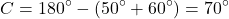 \[ C = 180^\circ - (50^\circ + 60^\circ) = 70^\circ \]