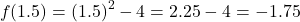 \[ f(1.5) = (1.5)^2 - 4 = 2.25 - 4 = -1.75 \]