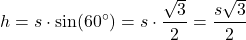 \[ h = s \cdot \sin(60^\circ) = s \cdot \frac{\sqrt{3}}{2} = \frac{s\sqrt{3}}{2} \]