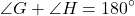 \[ \angle G + \angle H = 180^\circ \]