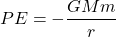 \[ PE = -\frac{GMm}{r} \]