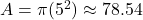 A = \pi(5^2) \approx 78.54