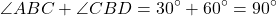 \[ \angle ABC + \angle CBD = 30^\circ + 60^\circ = 90^\circ \]