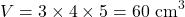 \[ V = 3 \times 4 \times 5 = 60 \text{ cm}^3 \]