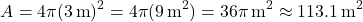 \[ A = 4\pi (3 \, \text{m})^2 = 4\pi (9 \, \text{m}^2) = 36\pi \, \text{m}^2 \approx 113.1 \, \text{m}^2 \]