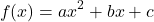 \[ f(x) = ax^2 + bx + c \]