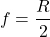 \[ f = \frac{R}{2} \]