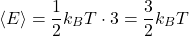 \[ \langle E \rangle = \frac{1}{2} k_B T \cdot 3 = \frac{3}{2} k_B T \]