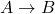 \[ A \rightarrow B \]