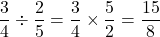 \[ \frac{3}{4} \div \frac{2}{5} = \frac{3}{4} \times \frac{5}{2} = \frac{15}{8} \]