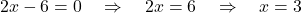 \[ 2x - 6 = 0 \quad \Rightarrow \quad 2x = 6 \quad \Rightarrow \quad x = 3 \]