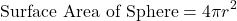 \[ \text{Surface Area of Sphere} = 4\pi r^2 \]