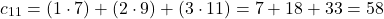 \[ c_{11} = (1 \cdot 7) + (2 \cdot 9) + (3 \cdot 11) = 7 + 18 + 33 = 58 \]