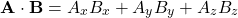 \[ \mathbf{A} \cdot \mathbf{B} = A_x B_x + A_y B_y + A_z B_z \]