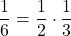 \[ \frac{1}{6} = \frac{1}{2} \cdot \frac{1}{3} \]