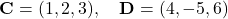 \[ \mathbf{C} = (1, 2, 3), \quad \mathbf{D} = (4, -5, 6) \]