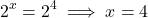 \[ 2^x = 2^4 \implies x = 4 \]