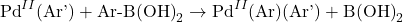 \[ \text{Pd}^{II}(\text{Ar'}) + \text{Ar-B(OH)}_2 \rightarrow \text{Pd}^{II}(\text{Ar})(\text{Ar'}) + \text{B(OH)}_2 \]