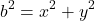 \[ b^2 = x^2 + y^2 \]