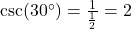 \csc(30^\circ) = \frac{1}{\frac{1}{2}} = 2