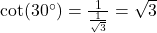 \cot(30^\circ) = \frac{1}{\frac{1}{\sqrt{3}}} = \sqrt{3}