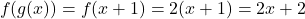 \[ f(g(x)) = f(x + 1) = 2(x + 1) = 2x + 2 \]