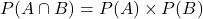 \[ P(A \cap B) = P(A) \times P(B) \]