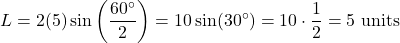 \[ L = 2(5) \sin\left(\frac{60^\circ}{2}\right) = 10 \sin(30^\circ) = 10 \cdot \frac{1}{2} = 5 \text{ units} \]