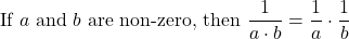 \[ \text{If } a \text{ and } b \text{ are non-zero, then } \frac{1}{a \cdot b} = \frac{1}{a} \cdot \frac{1}{b} \]