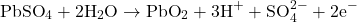 \[ \text{PbSO}_4 + 2\text{H}_2\text{O} \rightarrow \text{PbO}_2 + 3\text{H}^+ + \text{SO}_4^{2-} + 2\text{e}^- \]