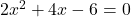 2x^2 + 4x - 6 = 0