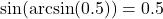 \sin(\arcsin(0.5)) = 0.5