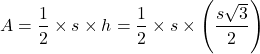 \[ A = \frac{1}{2} \times s \times h = \frac{1}{2} \times s \times \left(\frac{s\sqrt{3}}{2}\right) \]