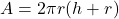 \[ A = 2\pi r(h + r) \]