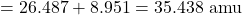 \[ = 26.487 + 8.951 = 35.438 \text{ amu} \]