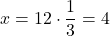 \[ x = 12 \cdot \frac{1}{3} = 4 \]