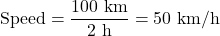 \[ \text{Speed} = \frac{100 \text{ km}}{2 \text{ h}} = 50 \text{ km/h} \]