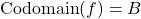 \[ \text{Codomain}(f) = B \]