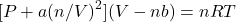 \[ [P + a(n/V)^2](V - nb) = nRT \]