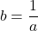 \[ b = \frac{1}{a} \]