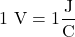 \[ 1 \text{ V} = 1 \frac{\text{J}}{\text{C}} \]