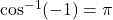 \cos^{-1}(-1) = \pi