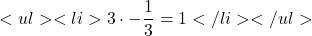 \[ <ul>  	<li>3 \cdot -\frac{1}{3} = 1</li> </ul> \]